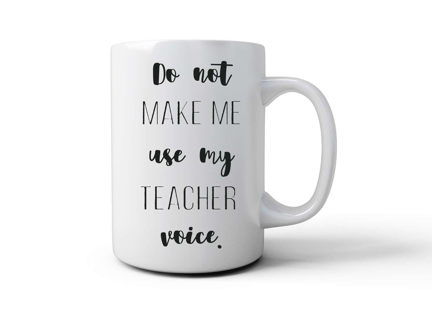 Do Not Make Me Use My Teacher Voice Mug